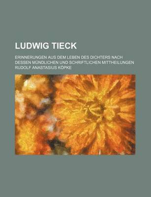 Book cover for Ludwig Tieck (1); Erinnerungen Aus Dem Leben Des Dichters Nach Dessen Mundlichen Und Schriftlichen Mittheilungen