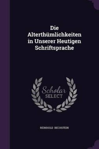 Cover of Die Alterthumlichkeiten in Unserer Heutigen Schriftsprache