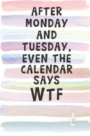 Cover of After Monday and Tuesday, Even the Calendar Says WTF