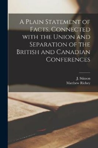Cover of A Plain Statement of Facts, Connected With the Union and Separation of the British and Canadian Conferences [microform]