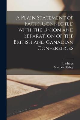 Book cover for A Plain Statement of Facts, Connected With the Union and Separation of the British and Canadian Conferences [microform]