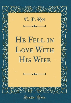 Book cover for He Fell in Love With His Wife (Classic Reprint)