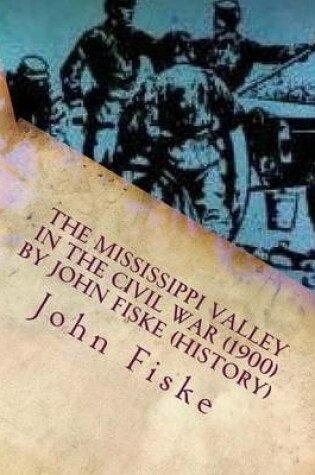 Cover of The Mississippi Valley in the Civil War (1900) by John Fiske (History)