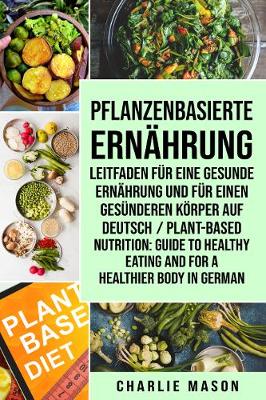 Book cover for Pflanzenbasierte Ernährung: Leitfaden für eine gesunde Ernährung und Für einen gesünderen Körper Auf Deutsch/ Plant-based nutrition: Guide to healthy eating and For a healthier body In German