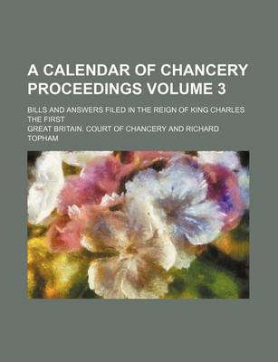 Book cover for A Calendar of Chancery Proceedings Volume 3; Bills and Answers Filed in the Reign of King Charles the First