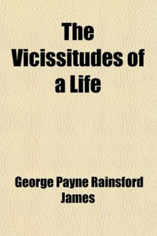 Cover of The Vicissitudes of a Life Volume 1; A Novel