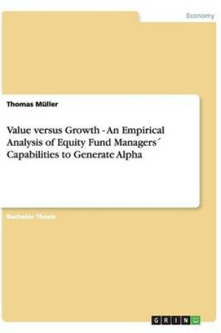 Cover of Value versus Growth - An Empirical Analysis of Equity Fund Managers´ Capabilities to Generate Alpha