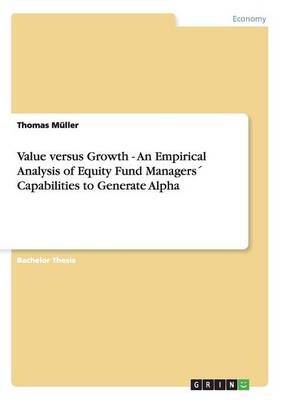 Book cover for Value versus Growth - An Empirical Analysis of Equity Fund Managers´ Capabilities to Generate Alpha