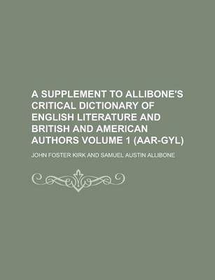 Book cover for A Supplement to Allibone's Critical Dictionary of English Literature and British and American Authors Volume 1 (AAR-Gyl)