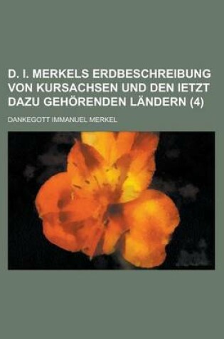 Cover of D. I. Merkels Erdbeschreibung Von Kursachsen Und Den Ietzt Dazu Gehorenden Landern (4)