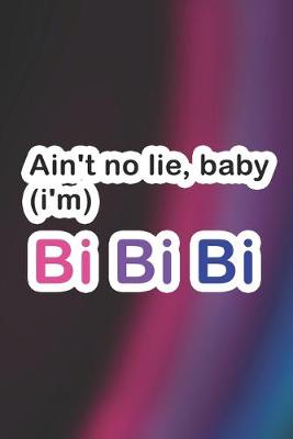 Book cover for Ain't No Lie, Baby I'm Bi Bi Bi