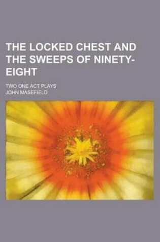 Cover of The Locked Chest and the Sweeps of Ninety-Eight; Two One Act Plays