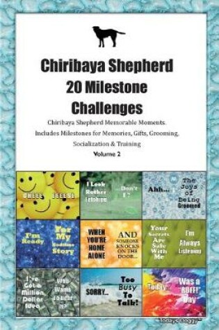 Cover of Chiribaya Shepherd 20 Milestone Challenges Chiribaya Shepherd Memorable Moments.Includes Milestones for Memories, Gifts, Grooming, Socialization & Training Volume 2