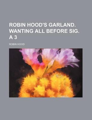 Book cover for Robin Hood's Garland. Wanting All Before Sig. a 3