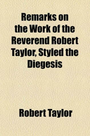 Cover of Remarks on the Work of the Reverend Robert Taylor, Styled the Diegesis