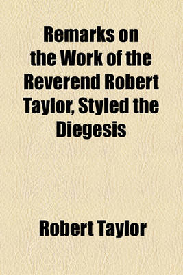 Book cover for Remarks on the Work of the Reverend Robert Taylor, Styled the Diegesis