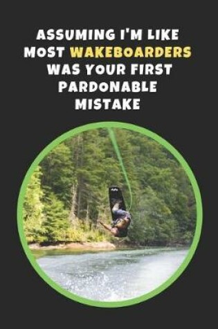 Cover of Assuming I'm Like Most Wakeboarders Was Your First Pardonable MIstake
