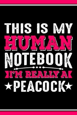 Book cover for This Is My Human Notebook I'm Really a Peacock