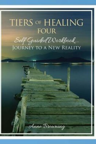 Cover of Tiers of Healing IV Self Guided Workbook...Journey to a New Reality