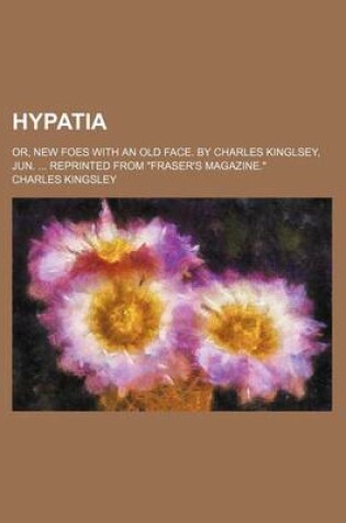 Cover of Hypatia (Volume 2); Or, New Foes with an Old Face. by Charles Kinglsey, Jun. Reprinted from "Fraser's Magazine."