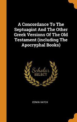 Book cover for A Concordance to the Septuagint and the Other Greek Versions of the Old Testament (Including the Apocryphal Books)