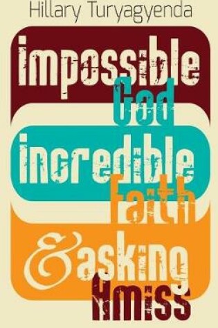 Cover of Impossible God, Incredible Faith & Asking Amiss