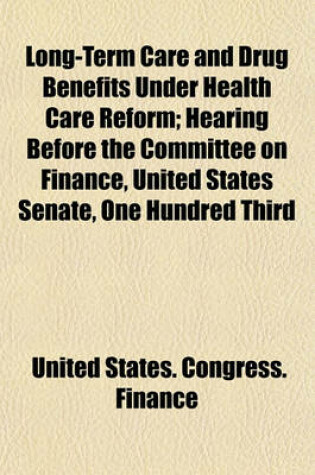 Cover of Long-Term Care and Drug Benefits Under Health Care Reform; Hearing Before the Committee on Finance, United States Senate, One Hundred Third