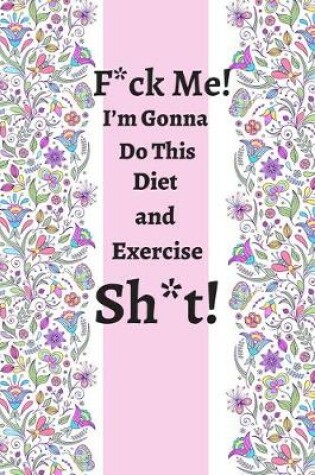 Cover of F_ck Me! I'm Gonna Do This Diet and Exercise Sh_t!