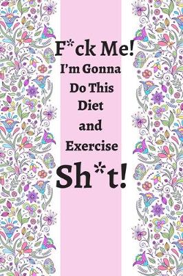 Book cover for F_ck Me! I'm Gonna Do This Diet and Exercise Sh_t!