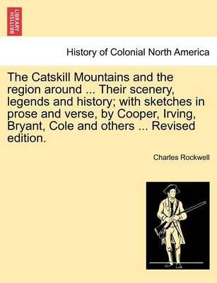 Book cover for The Catskill Mountains and the Region Around ... Their Scenery, Legends and History; With Sketches in Prose and Verse, by Cooper, Irving, Bryant, Cole and Others ... Revised Edition.