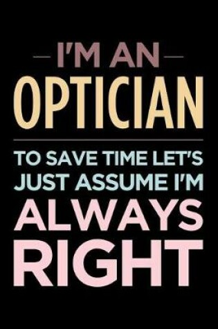 Cover of I'm an Optician, to Save Time Let's Just Assume I'm Always Right