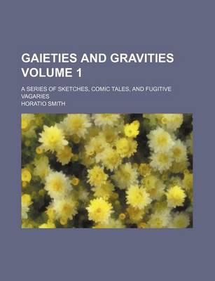 Book cover for Gaieties and Gravities Volume 1; A Series of Sketches, Comic Tales, and Fugitive Vagaries