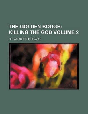 Book cover for The Golden Bough; Killing the God Volume 2