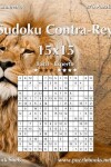 Book cover for Sudoku Contra-Rey 15x15 - De Fácil a Experto - Volumen 4 - 276 Puzzles