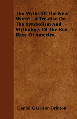 Book cover for The Myths Of The New World - A Treatise On The Symbolism And Mythology Of The Red Race Of America.