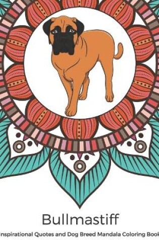 Cover of Bullmastiff Inspirational Quotes and Dog Breed Mandala Coloring Book