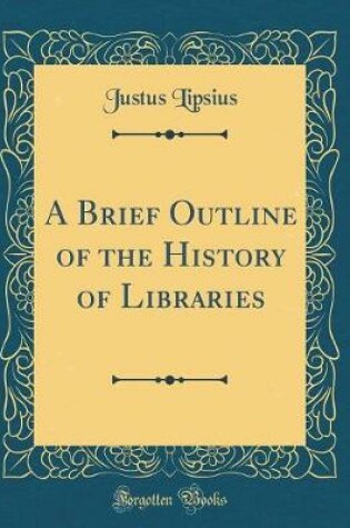 Cover of A Brief Outline of the History of Libraries (Classic Reprint)