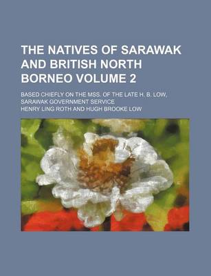 Book cover for The Natives of Sarawak and British North Borneo Volume 2; Based Chiefly on the Mss. of the Late H. B. Low, Sarawak Government Service