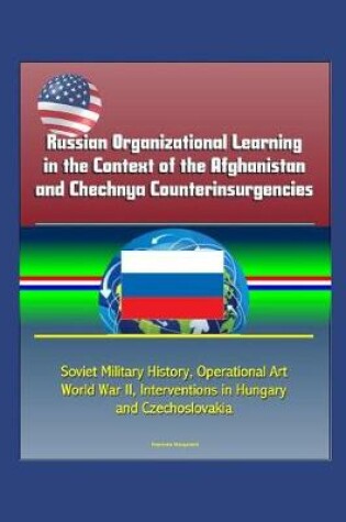 Cover of Russian Organizational Learning in the Context of the Afghanistan and Chechnya Counterinsurgencies - Soviet Military History, Operational Art, World War II, Interventions in Hungary and Czechoslovakia