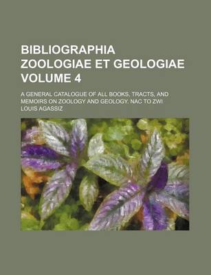 Book cover for Bibliographia Zoologiae Et Geologiae Volume 4; A General Catalogue of All Books, Tracts, and Memoirs on Zoology and Geology. Nac to Zwi