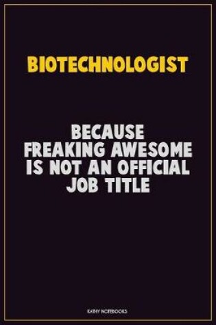 Cover of Biotechnologist, Because Freaking Awesome Is Not An Official Job Title