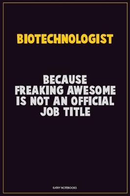 Book cover for Biotechnologist, Because Freaking Awesome Is Not An Official Job Title