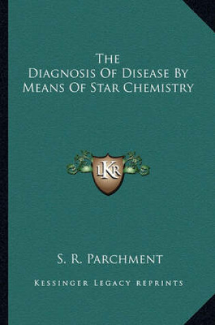 Cover of The Diagnosis of Disease by Means of Star Chemistry