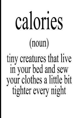 Book cover for Calories Noun Tiny Creature That Live in Your Bed and Sew Your Clothes a Little Bit Tighter Every Night