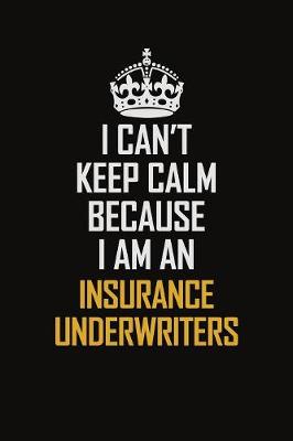 Book cover for I Can't Keep Calm Because I Am An Insurance Underwriters