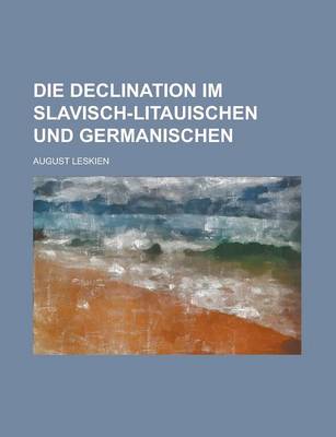 Book cover for Die Declination Im Slavisch-Litauischen Und Germanischen