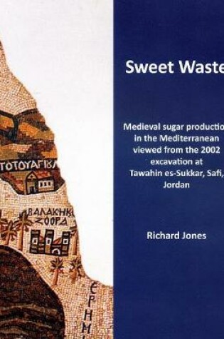 Cover of Sweet Waste: Medieval sugar production in the Mediterranean viewed from the 2002 excavations at Tawahin es-Sukkar, Safi, Jordan