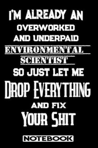 Cover of I'm Already An Overworked And Underpaid Environmental Scientist. So Just Let Me Drop Everything And Fix Your Shit!