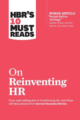 Book cover for HBR's 10 Must Reads on Reinventing HR (with bonus article "People Before Strategy" by Ram Charan, Dominic Barton, and Dennis Carey)