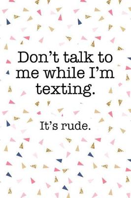 Book cover for Don't Talk to Me While I'm Texting It's Rude